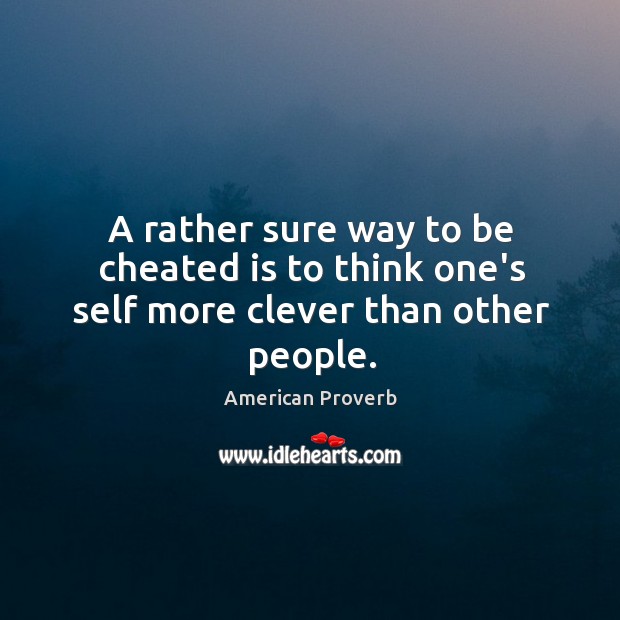A rather sure way to be cheated is to think one’s self more clever than other people. Image