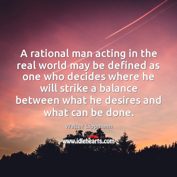 A rational man acting in the real world may be defined as Image