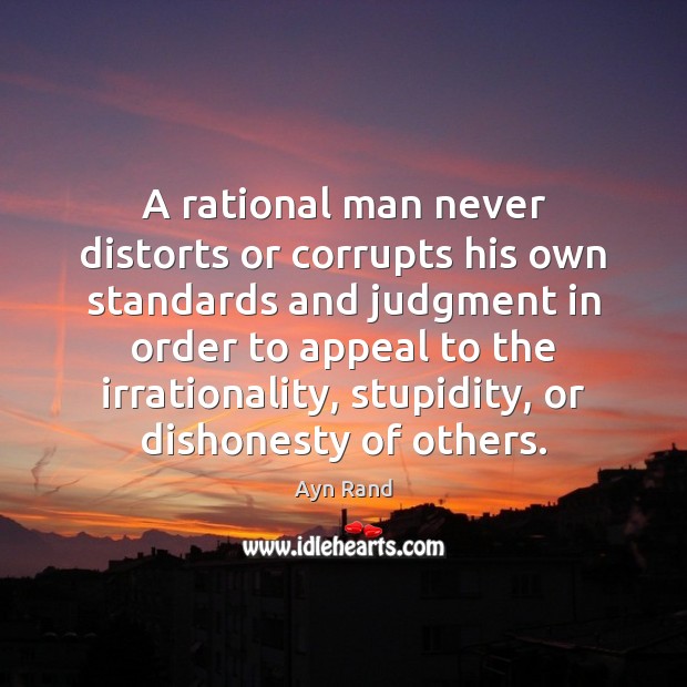 A rational man never distorts or corrupts his own standards and judgment Image