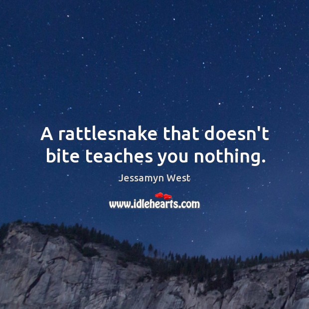 A rattlesnake that doesn’t bite teaches you nothing. Jessamyn West Picture Quote