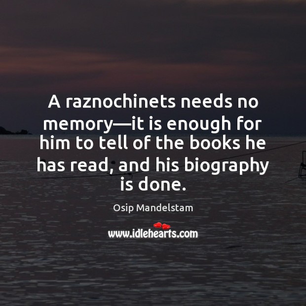 A raznochinets needs no memory—it is enough for him to tell Osip Mandelstam Picture Quote