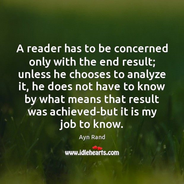 A reader has to be concerned only with the end result; unless Ayn Rand Picture Quote