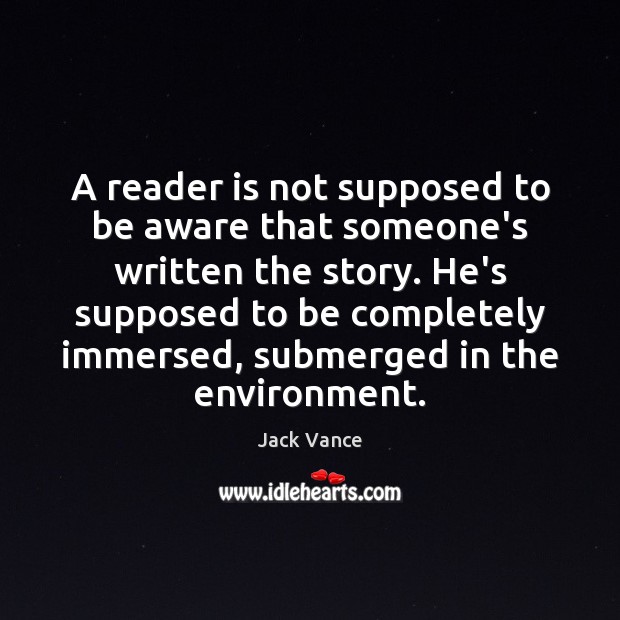 A reader is not supposed to be aware that someone’s written the 
