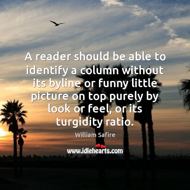 A reader should be able to identify a column without its byline William Safire Picture Quote