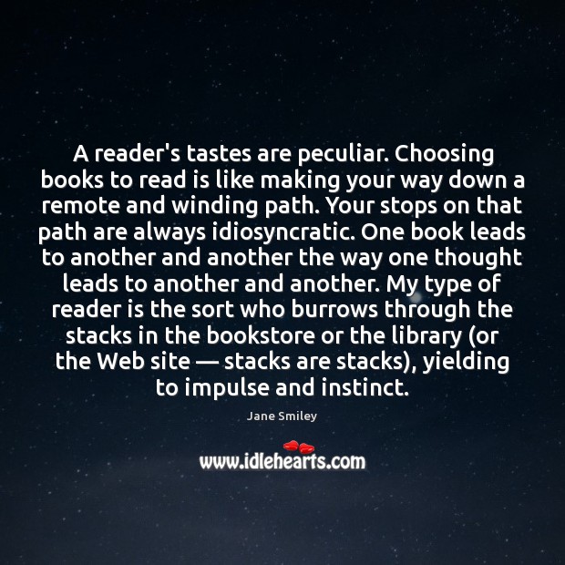 A reader’s tastes are peculiar. Choosing books to read is like making Jane Smiley Picture Quote