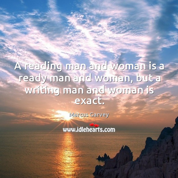 A reading man and woman is a ready man and woman, but a writing man and woman is exact. Image