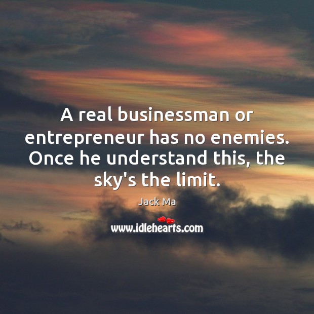 A real businessman or entrepreneur has no enemies. Once he understand this, Jack Ma Picture Quote