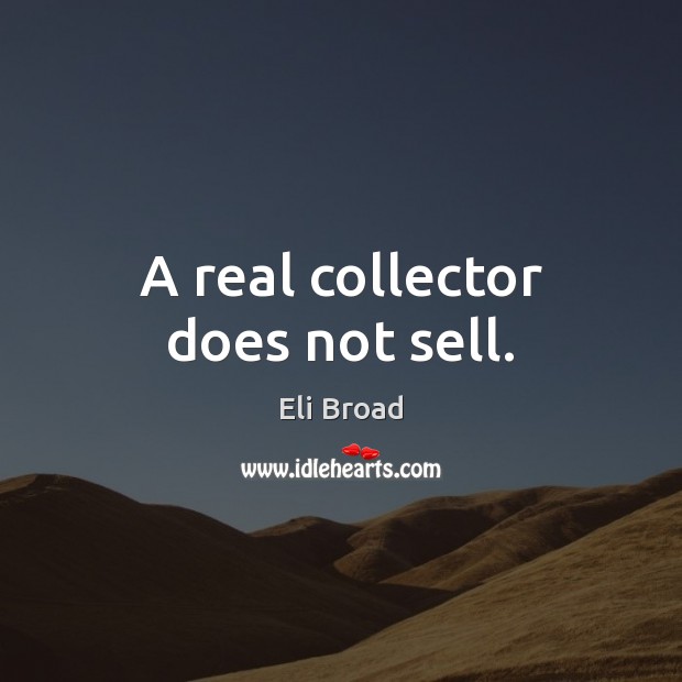 A real collector does not sell. Image