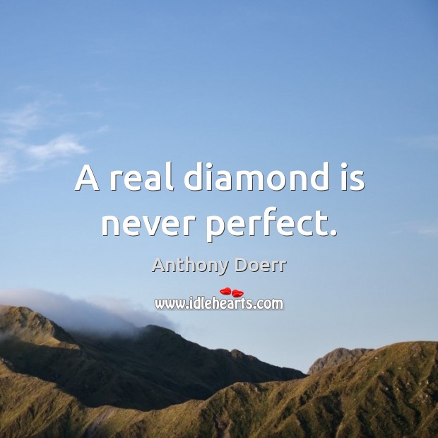 A real diamond is never perfect. Anthony Doerr Picture Quote