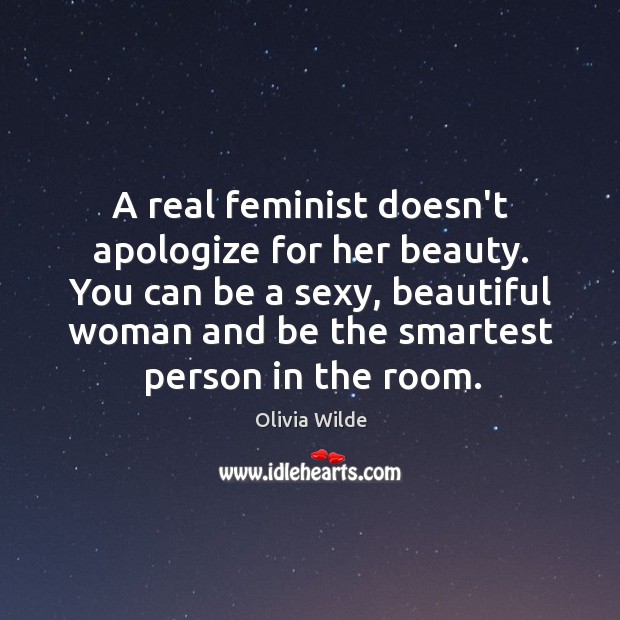 A real feminist doesn’t apologize for her beauty. You can be a Olivia Wilde Picture Quote