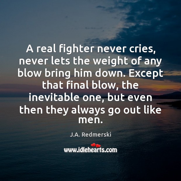 A real fighter never cries, never lets the weight of any blow J.A. Redmerski Picture Quote