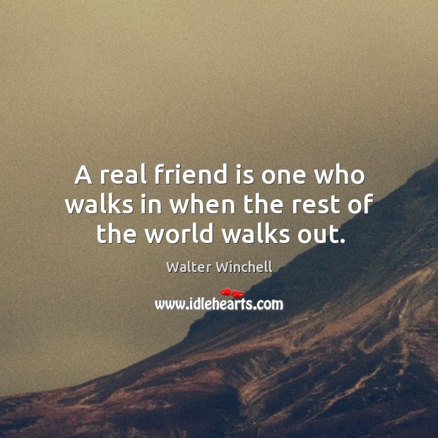 A real friend is one who walks in when the rest of the world walks out. Friendship Quotes Image