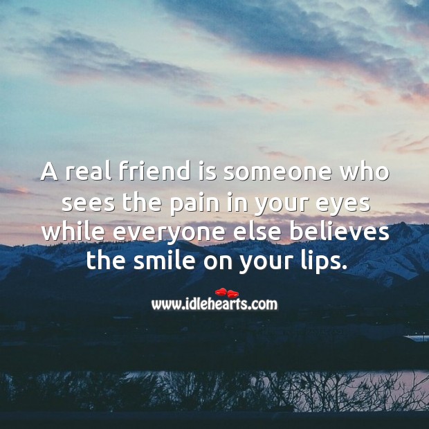 A real friend is someone who sees the pain in your eyes. Real Friends Quotes Image