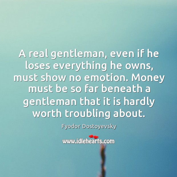 A real gentleman, even if he loses everything he owns Fyodor Dostoyevsky Picture Quote