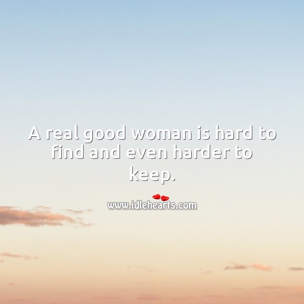 A real good woman is hard to find and even harder to keep. Women Quotes Image
