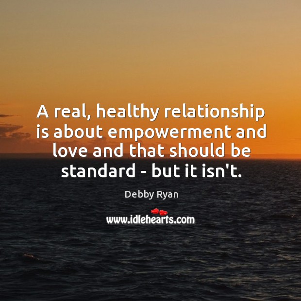 A real, healthy relationship is about empowerment and love and that should Image
