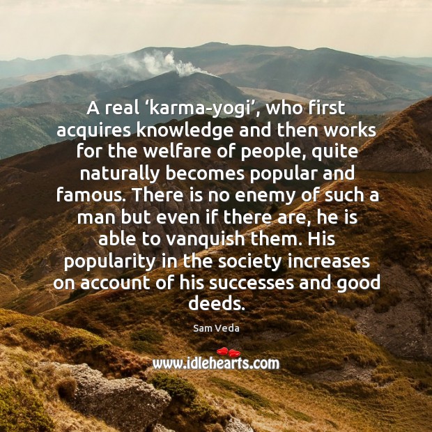 A real ‘karma-yogi’, who first acquires knowledge and then works for the welfare of people Sam Veda Picture Quote