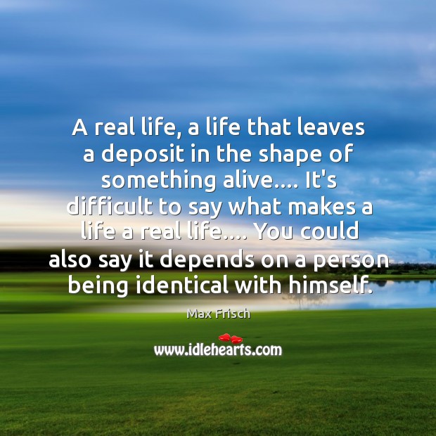 A real life, a life that leaves a deposit in the shape Image