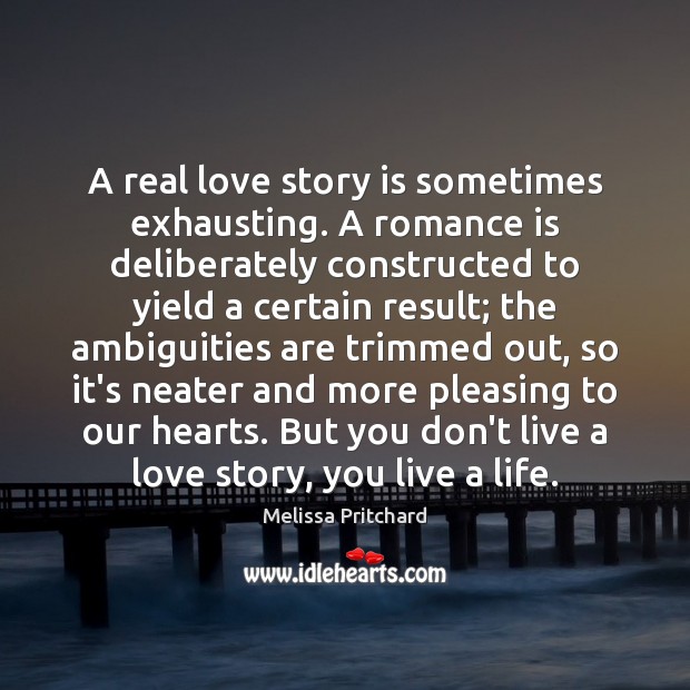 A real love story is sometimes exhausting. A romance is deliberately constructed Real Love Quotes Image