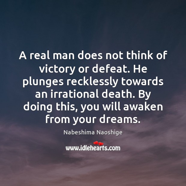A real man does not think of victory or defeat. He plunges Nabeshima Naoshige Picture Quote