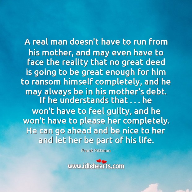 A real man doesn’t have to run from his mother, and may Be Nice Quotes Image