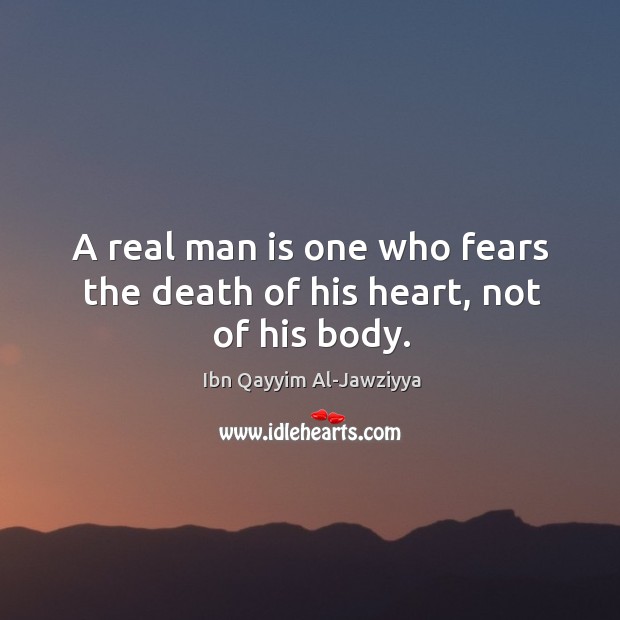 A real man is one who fears the death of his heart, not of his body. Image