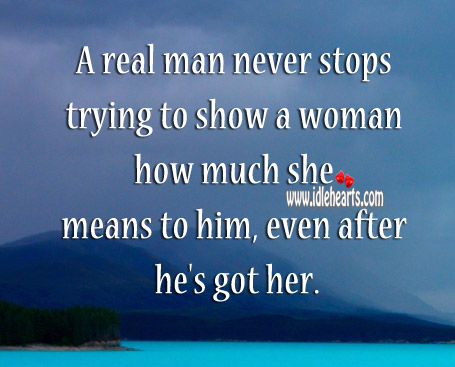 A real man never stops loving even after he’s got her. Image