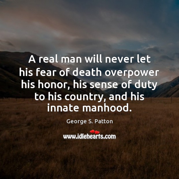 A real man will never let his fear of death overpower his George S. Patton Picture Quote