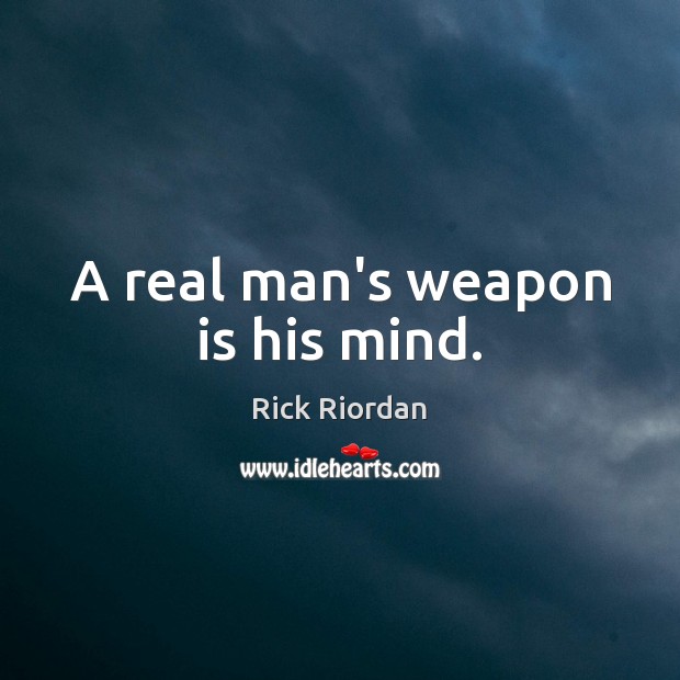 A real man’s weapon is his mind. Rick Riordan Picture Quote