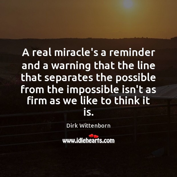 A real miracle’s a reminder and a warning that the line that Dirk Wittenborn Picture Quote