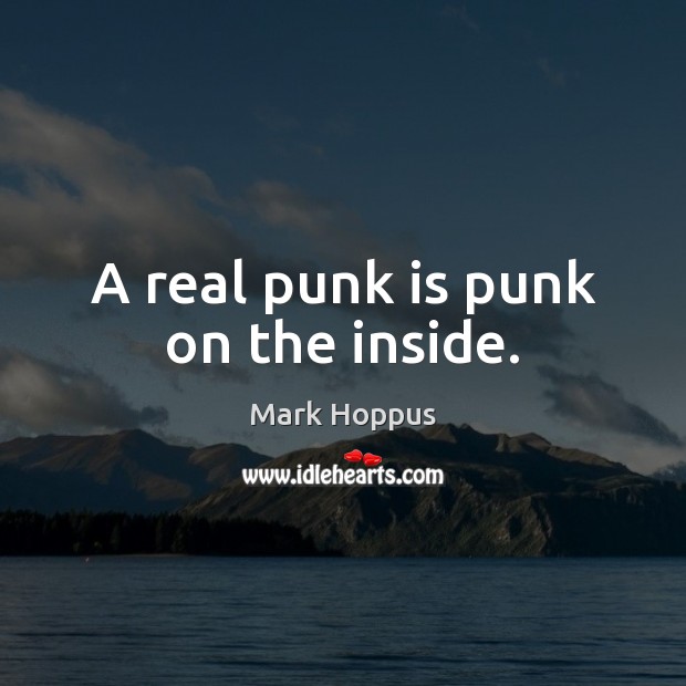 A real punk is punk on the inside. Mark Hoppus Picture Quote