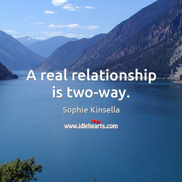 A real relationship is two-way. Sophie Kinsella Picture Quote