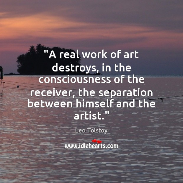 “A real work of art destroys, in the consciousness of the receiver, Image