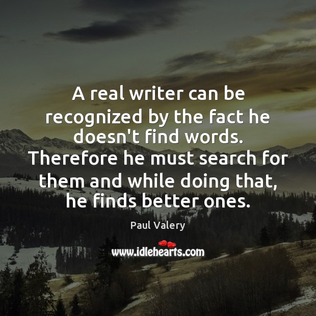 A real writer can be recognized by the fact he doesn’t find Paul Valery Picture Quote