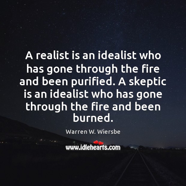 A realist is an idealist who has gone through the fire and Warren W. Wiersbe Picture Quote