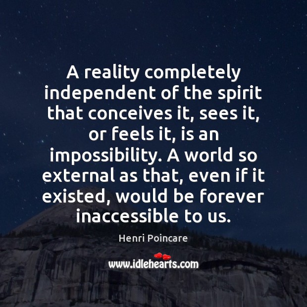 A reality completely independent of the spirit that conceives it, sees it, Henri Poincare Picture Quote