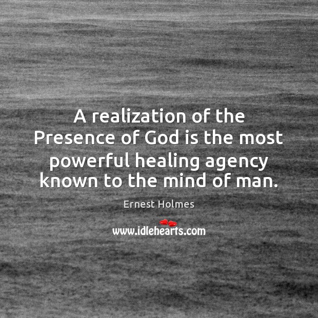 A realization of the Presence of God is the most powerful healing Ernest Holmes Picture Quote