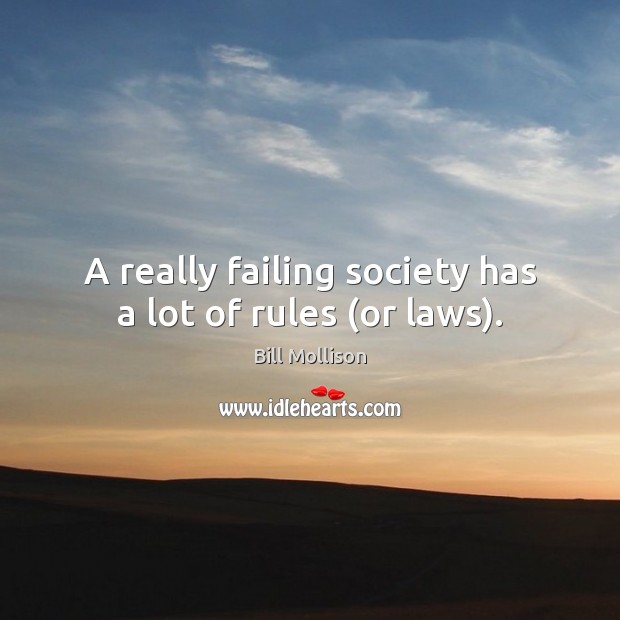 A really failing society has a lot of rules (or laws). Bill Mollison Picture Quote