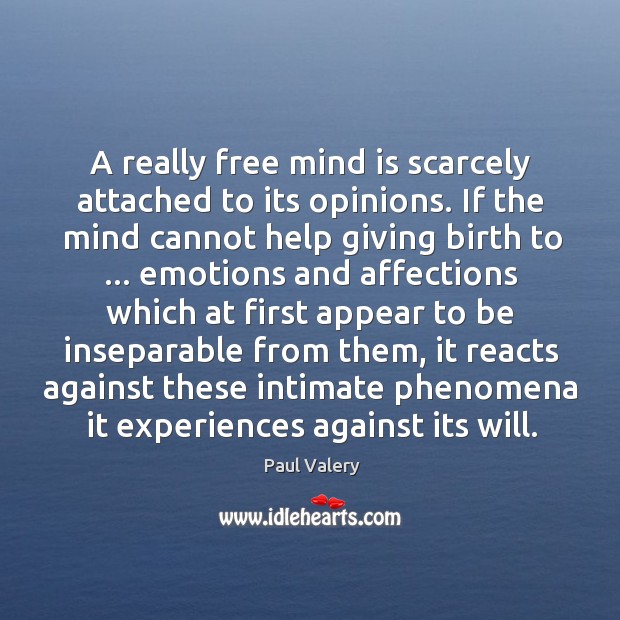 A really free mind is scarcely attached to its opinions. If the Image