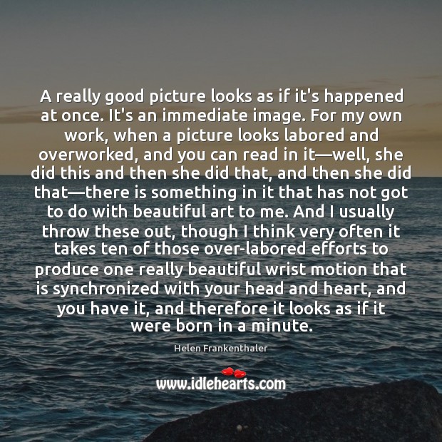 A really good picture looks as if it’s happened at once. It’s Helen Frankenthaler Picture Quote