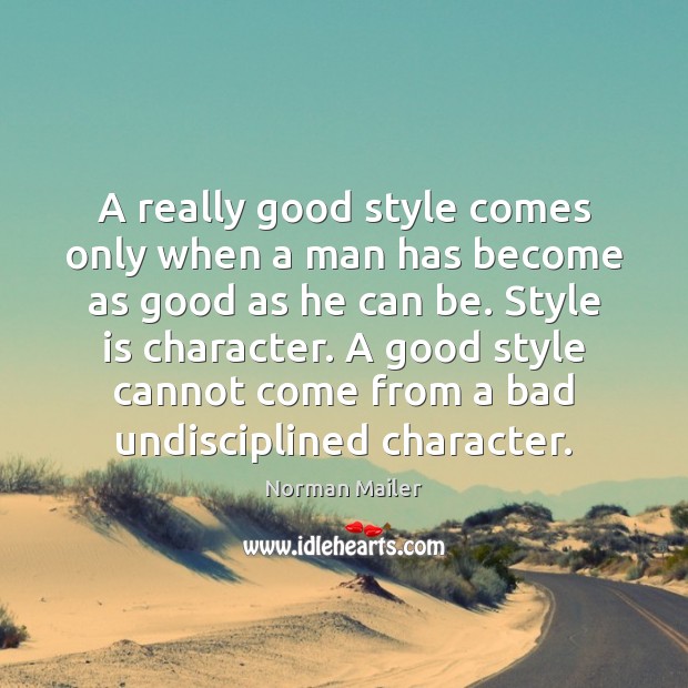 A really good style comes only when a man has become as Norman Mailer Picture Quote