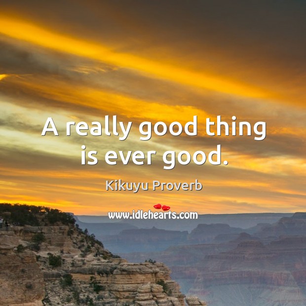 A really good thing is ever good. Kikuyu Proverbs Image