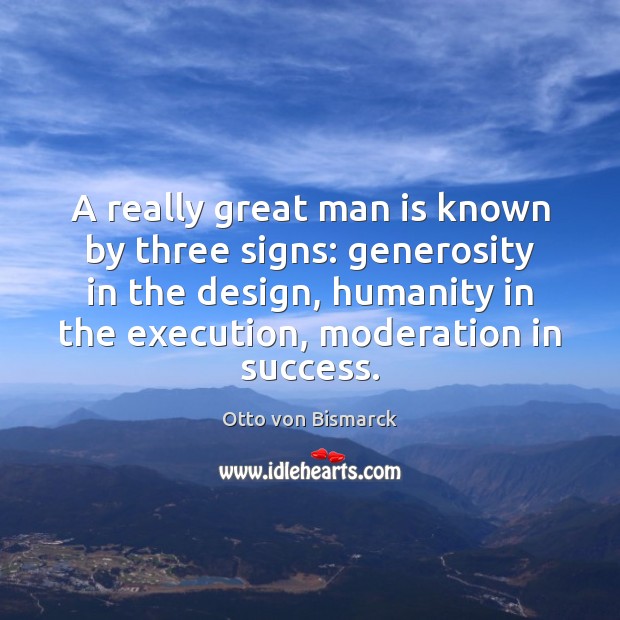 A really great man is known by three signs: generosity in the Humanity Quotes Image