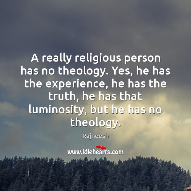 A really religious person has no theology. Yes, he has the experience, Image