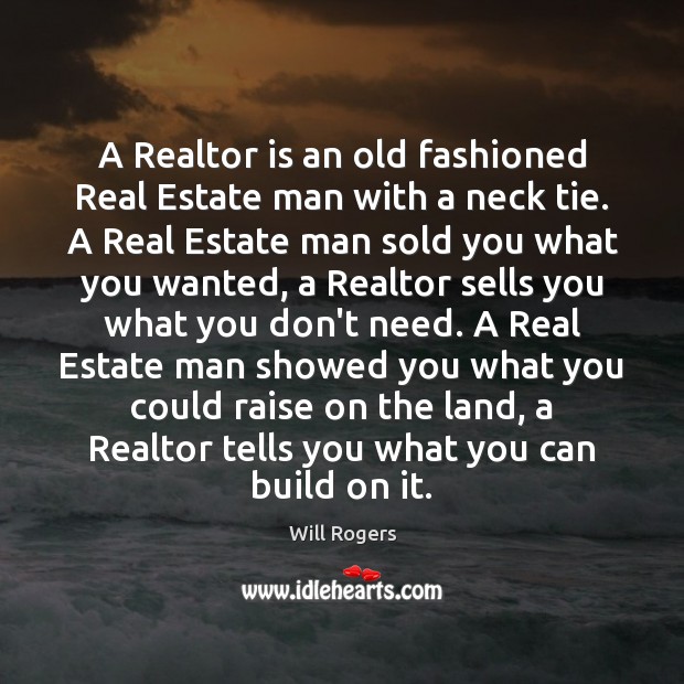 A Realtor is an old fashioned Real Estate man with a neck Will Rogers Picture Quote