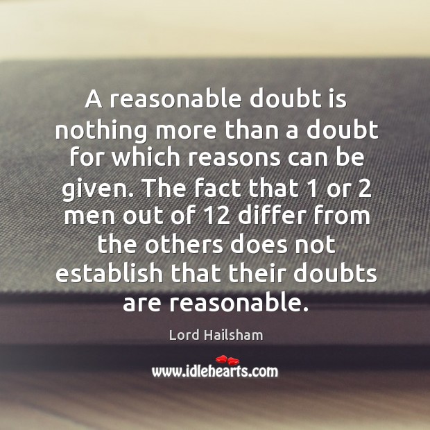 A reasonable doubt is nothing more than a doubt for which reasons can be given. Lord Hailsham Picture Quote