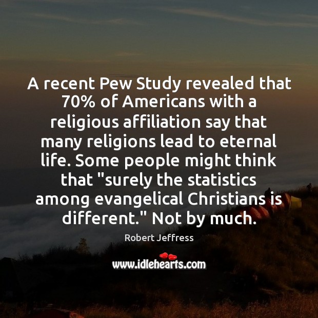 A recent Pew Study revealed that 70% of Americans with a religious affiliation Robert Jeffress Picture Quote