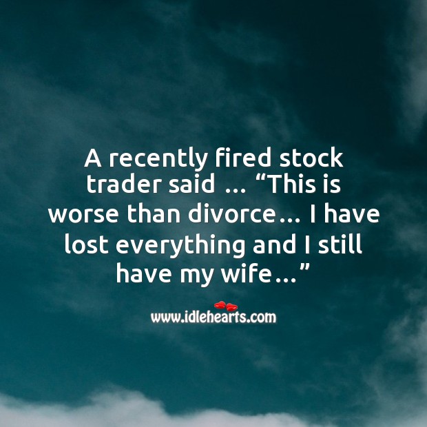 A recently fired stock trader Funny Messages Image