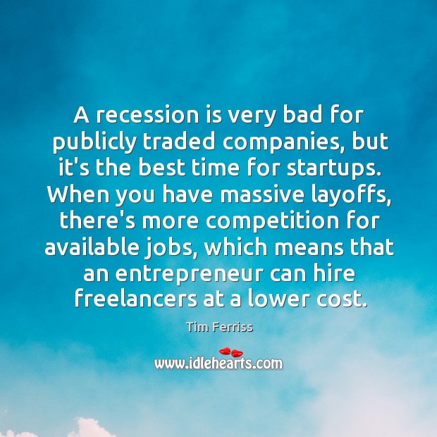 A recession is very bad for publicly traded companies, but it’s the Tim Ferriss Picture Quote