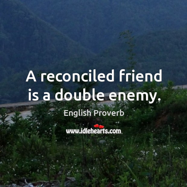 A reconciled friend is a double enemy. English Proverbs Image